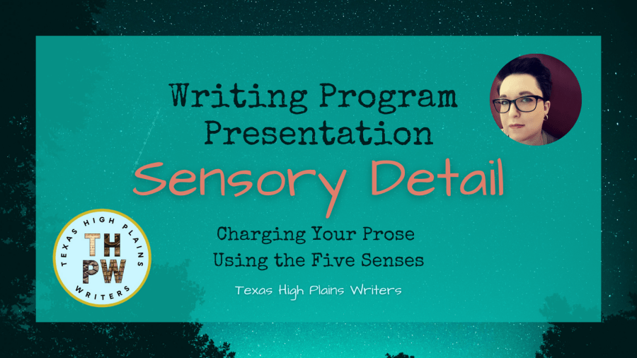 Writing Program Presentation: Sensory Detail: Charging Your Prose Using the Five Senses: Texas High Plains Writers